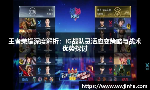王者荣耀深度解析：IG战队灵活应变策略与战术优势探讨